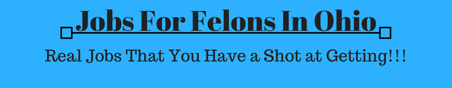 Image banner with the caption "Jobs For Felons In Ohio, real jobs that you have a shot at getting."