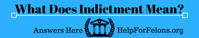 What Does Indictment Mean?  Expert Answer  Help For Felons