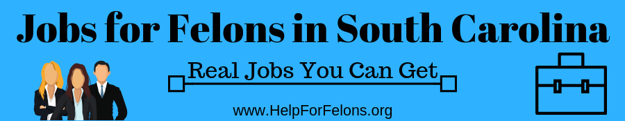 Image banner of felons getting a job with the caption reading "Jobs for Felons in South Carolina, real jobs you can get."